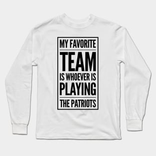 My Favorite Team is whoever is playing the Patriots! Long Sleeve T-Shirt